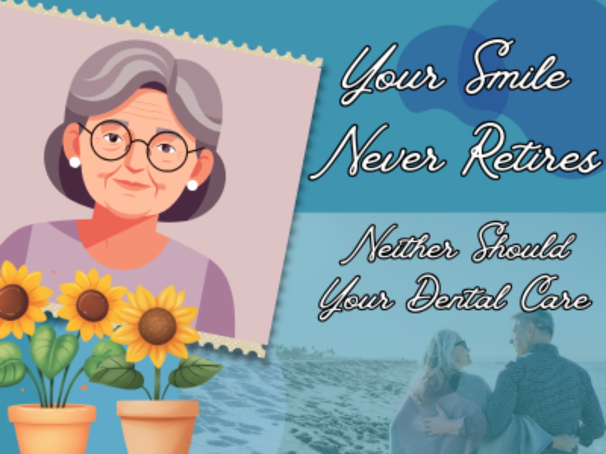 Your Smile Never Retires—Neither Should Your Dental Care